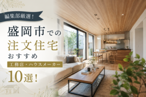 編集部厳選盛岡市での注文住宅おすすめ工